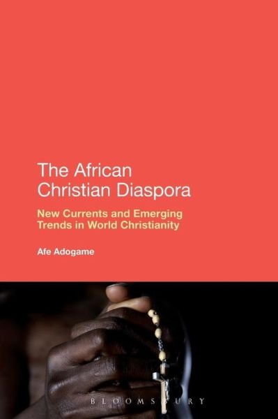Cover for Adogame, Dr Afe (Princeton Theological Seminary, USA) · The African Christian Diaspora: New Currents and Emerging Trends in World Christianity (Pocketbok) (2013)