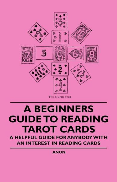 A Beginner's Guide to Reading Tarot Cards - a Helpful Guide for Anybody with an Interest in Reading Cards - Anon - Books - Thomspon Press - 9781446524671 - December 8, 2010