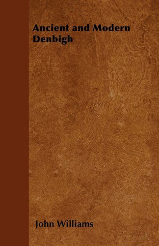 Ancient and Modern Denbigh - John Williams - Livros - Quasten Press - 9781447402671 - 20 de abril de 2011