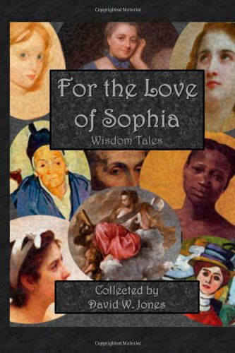 Cover for David W. Jones · For the Love of Sophia: Wisdom Stories from Around the World and Across the Ages (Paperback Book) (2010)