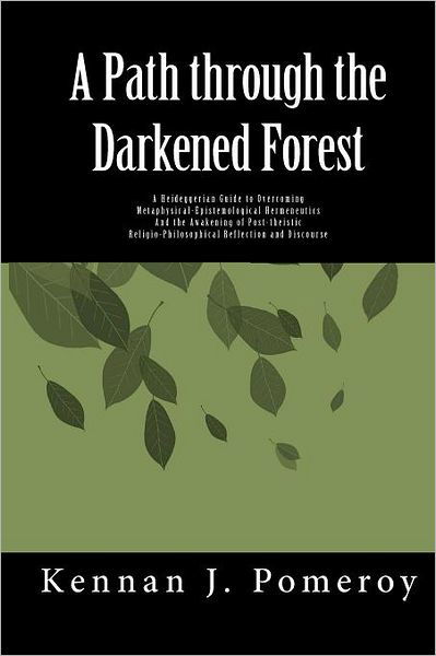 Cover for Kennan J Pomeroy · A Path Through the Darkened Forest: a Heideggerian Guide to Metaphysical-epistemological Hermneutics (Pocketbok) (2011)