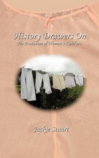 Cover for Jackie Stuart · History Drawers On: the Evolution of Women's Knickers (Paperback Book) (2011)