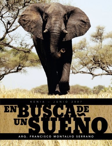 Cover for Arq. Francisco Montalvo Serrano · En Busca De Un Sueño: Kenia - Junio 2007 (Pocketbok) [Spanish edition] (2012)