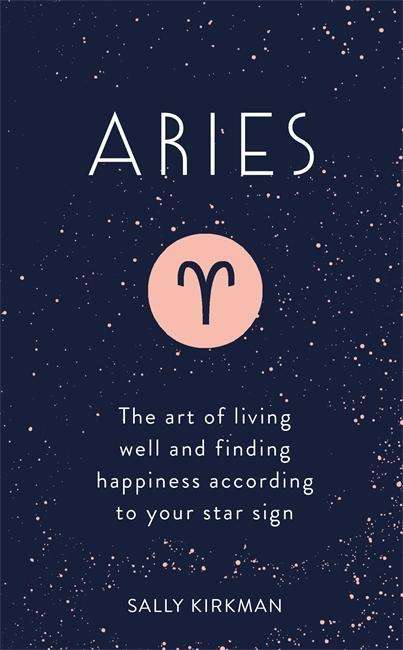 Cover for Sally Kirkman · Aries: The Art of Living Well and Finding Happiness According to Your Star Sign (Hardcover Book) (2018)