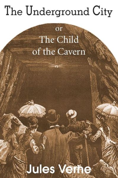 Cover for Jules Verne · The Underground City, Or, the Child of the Cavern (Paperback Book) (2014)