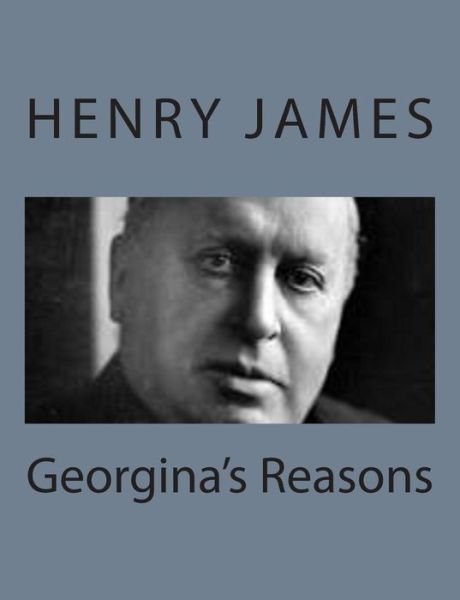 Georgina's Reasons - Henry James - Bøger - Createspace - 9781494776671 - 23. december 2013