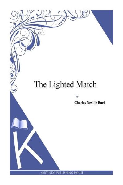 The Lighted Match - Charles Neville Buck - Bøger - CreateSpace Independent Publishing Platf - 9781495331671 - 28. januar 2014