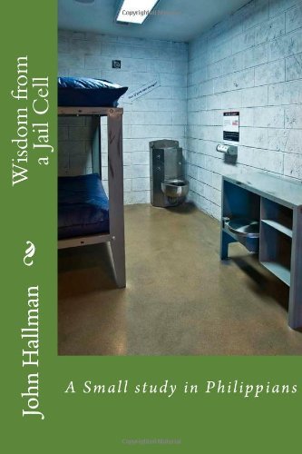Cover for Bro John S Hallman · Wisdom from a Jail Cell: a Small Study in Philippians (Paperback Book) (2014)