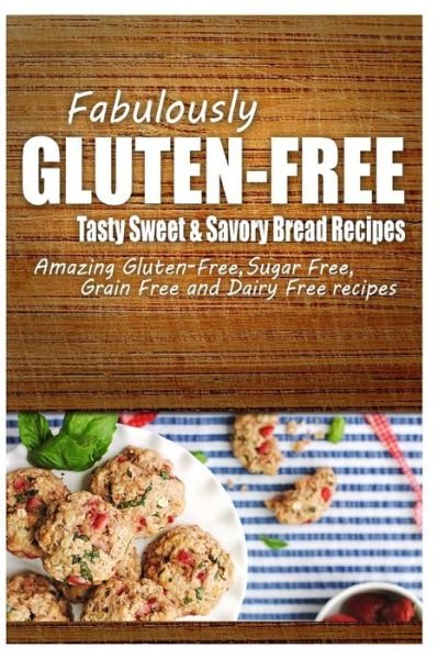 Cover for Fabulously Gluten-free · Fabulously Gluten-free - Tasty Sweet &amp; Savory Bread Recipes: Yummy Gluten-free Ideas for Celiac Disease and Gluten Sensitivity (Paperback Book) (2014)