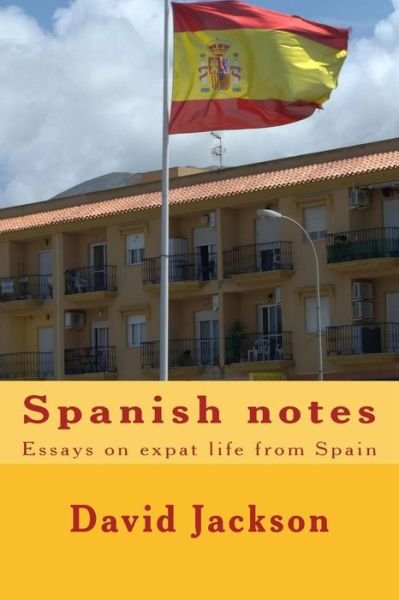 Spanish Notes: Essays on Expat Life from Spain - David Jackson - Kirjat - Createspace - 9781501076671 - maanantai 1. syyskuuta 2014