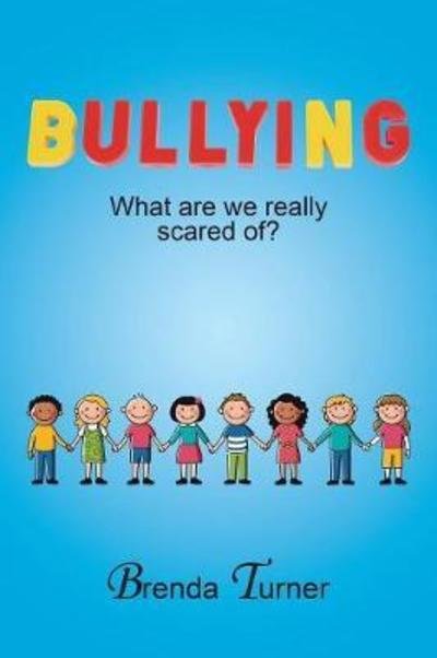 Bullying: What Are We Really Scared Of? - Brenda Turner - Books - Xlibris Corporation - 9781503506671 - July 20, 2015