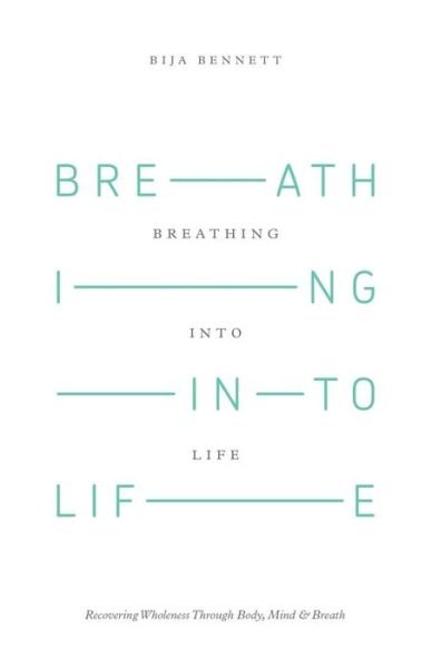 Cover for Bija Bennett · Breathing into Life: Recovering Wholeness Through Body, Mind &amp; Breath (Paperback Book) (2015)