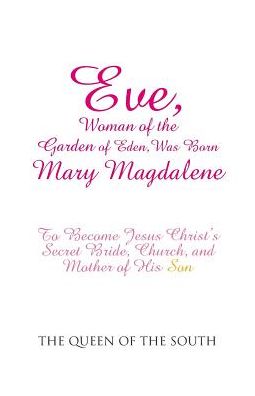 Cover for The Queen of the South · Eve, Woman of the Garden of Eden, Was Born Mary Magdalene (Paperback Book) (2017)