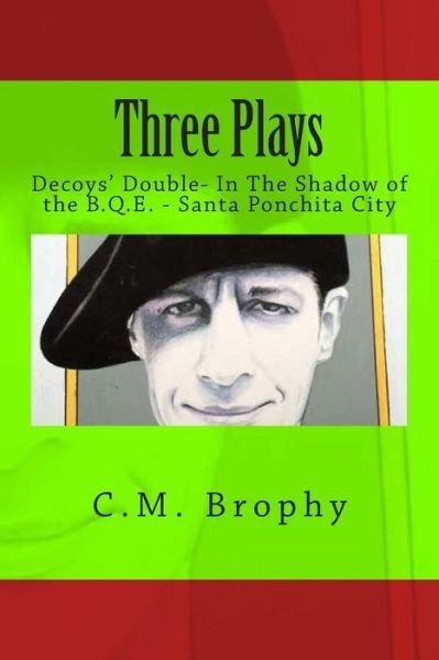 Cover for C M Brophy · Three Plays: Decoys' Double- in the Shadow of the B.q.e. - Santa Ponchita City (Pocketbok) (2014)