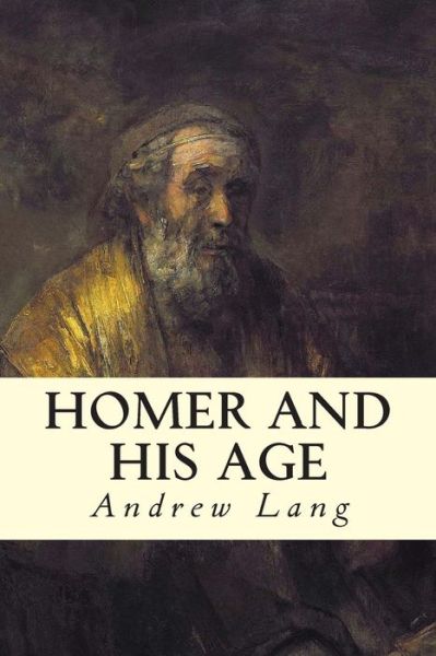 Homer and His Age - Andrew Lang - Książki - Createspace - 9781508598671 - 24 lutego 2015