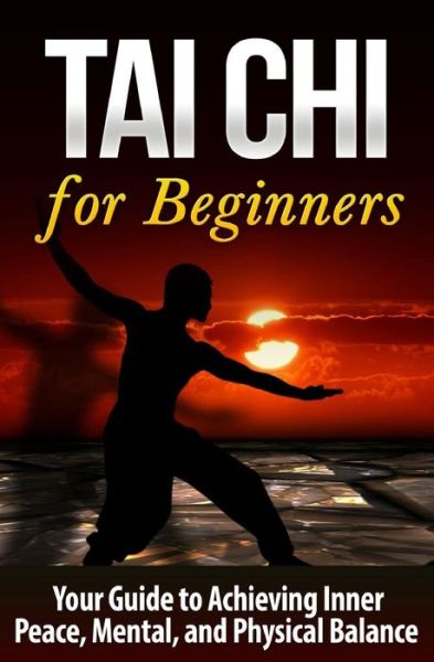 Cover for Bo Jing · Tai Chi for Beginners: Your Guide to Achieving Inner Peace, Mental, and Physical Balance (Paperback Book) (2015)