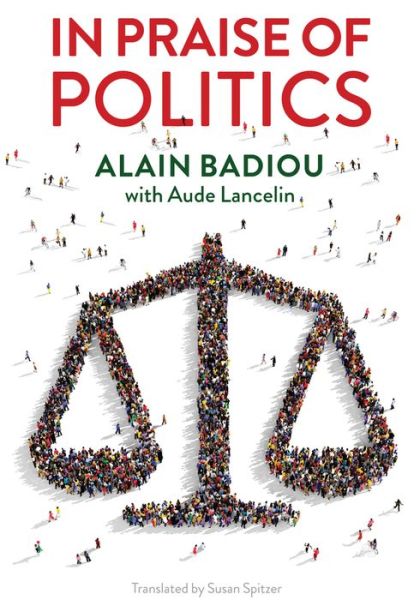 Cover for Badiou, Alain (l'Ecole normale superieure) · In Praise of Politics (Hardcover Book) (2019)