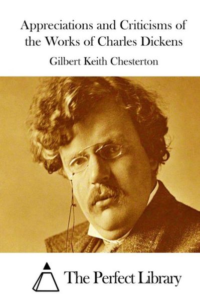 Appreciations and Criticisms of the Works of Charles Dickens - G K Chesterton - Books - Createspace - 9781511413671 - March 23, 2015