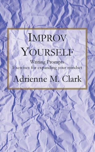 Cover for Adrienne M Clark · Improv Yourself: Writing Prompts: Exercises for Expanding Your Mindset (Taschenbuch) (2015)