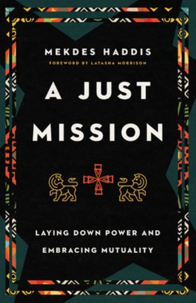 Cover for Mekdes Haddis · A Just Mission – Laying Down Power and Embracing Mutuality (Paperback Book) (2022)
