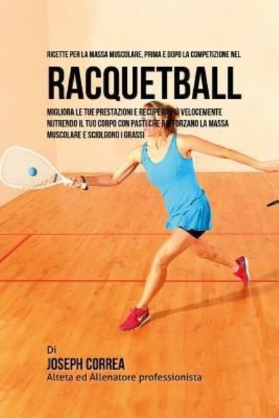 Cover for Correa (Nutrizionista Sportivo Certifica · Ricette Per La Massa Muscolare, Prima E Dopo La Competizione Nel Racquetball (Paperback Book) (2015)