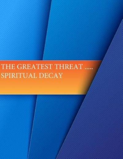 Cover for U S Army War College · The Greatest Threat ... Spiritual Decay (Paperback Book) (2016)