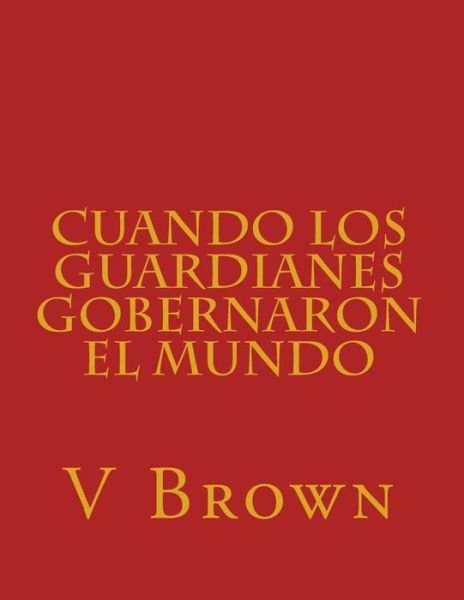 Cover for V Brown · Cuando los guardianes gobernaron el mundo (Paperback Book) (2016)