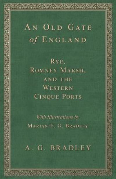 Cover for A G Bradley · An Old Gate of England - Rye, Romney Marsh, and the Western Cinque Ports - With Illustrations by Marian E. G. Bradley (Taschenbuch) (2018)