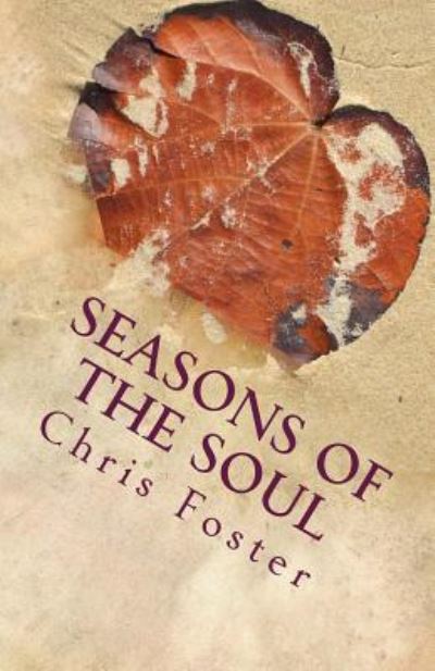 Seasons of the Soul - Chris Foster - Kirjat - Createspace Independent Publishing Platf - 9781530603671 - sunnuntai 20. maaliskuuta 2016