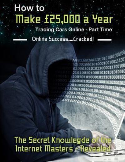 Cover for B Martin · How to Make £25,000 a Year Trading Cars Online - Part Time : The Secret Knowledge of the Internet Masters - Revealed (Taschenbuch) (2016)