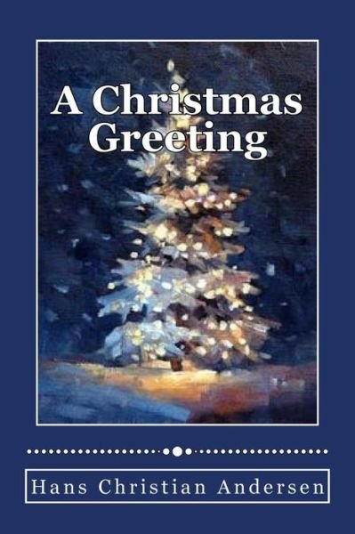 A Christmas Greeting - Hans Christian Andersen - Boeken - Createspace Independent Publishing Platf - 9781535091671 - 4 juli 2016