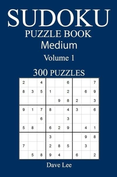 Medium 300 Sudoku Puzzle Book - Dave Lee - Livres - Createspace Independent Publishing Platf - 9781540516671 - 19 novembre 2016