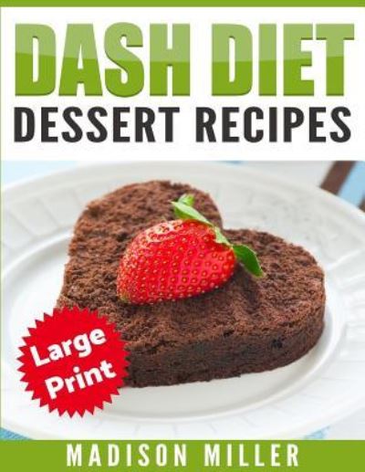 Cover for Madison Miller · DASH Diet Cookbook Dessert Recipes ***Large Print Edition*** (Paperback Book) (2017)