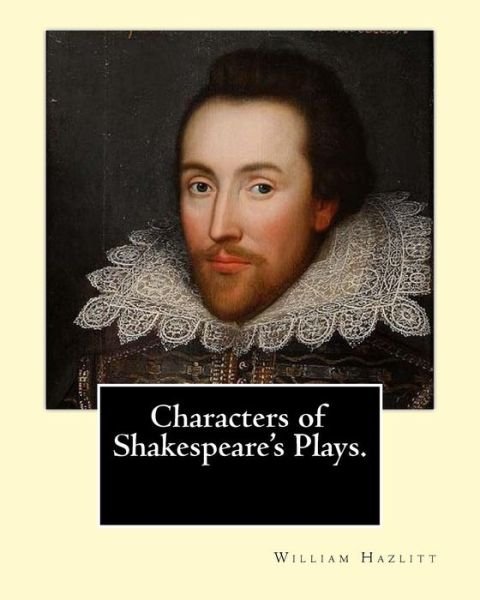 Characters of Shakespeare's Plays.   By : William Hazlitt, introduction By : Sir Arthur Thomas Quiller-Couch - William Hazlitt - Boeken - CreateSpace Independent Publishing Platf - 9781543234671 - 20 februari 2017
