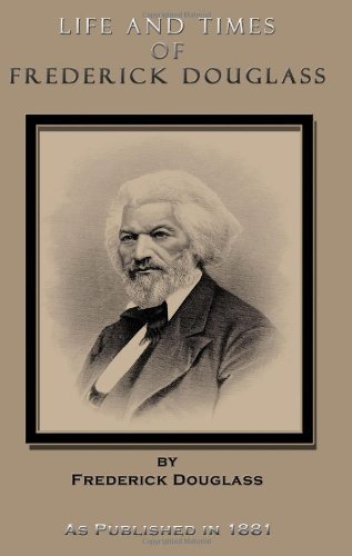 Life and Times of Frederick Douglass Written by Himself: His Early Life As a Slave, His Escape from Bondage, and His Complete History to the Present Time, As Published in 1881 - Frederick Douglass - Books - Digital Scanning Inc. - 9781582183671 - May 1, 2001