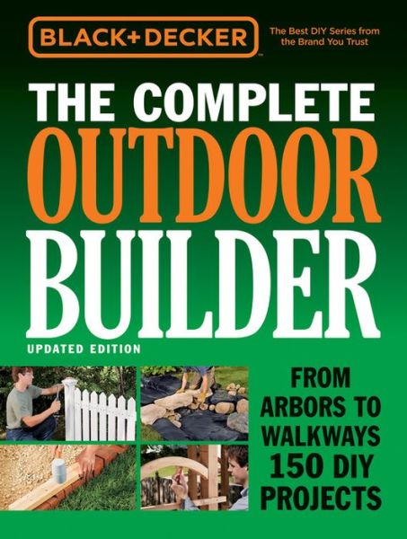 Cover for Editors of Cool Springs Press · The Complete Outdoor Builder (Black &amp; Decker): From Arbors to Walkways 150 DIY Projects (Hardcover Book) (2016)