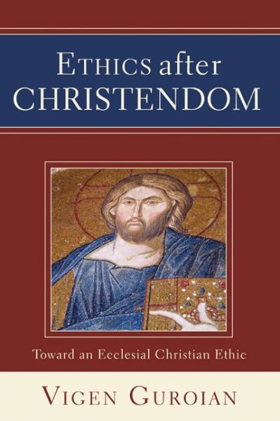 Cover for Vigen Guroian · Ethics After Christendom: Toward an Ecclesial Christian Ethic (Paperback Book) (2004)