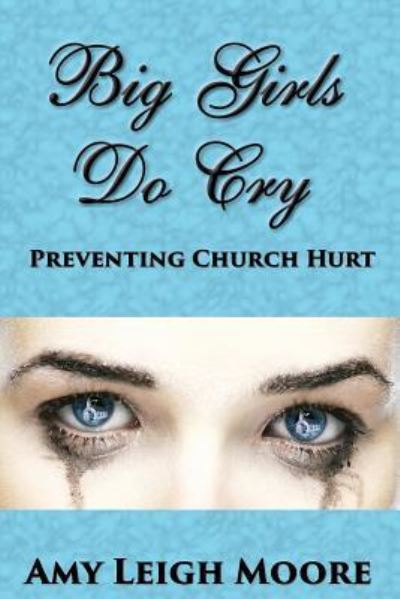 Cover for Amy Leigh Moore · Big Girls Do Cry Preventing Church Hurt (Paperback Book) (2018)