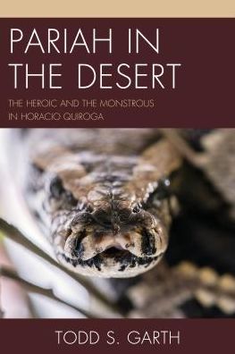 Cover for Todd S. Garth · Pariah in the Desert: The Heroic and the Monstrous in Horacio Quiroga (Hardcover Book) (2016)