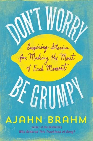 Cover for Ajahn Brahm · Don't Worry, be Grumpy: Inspiring Stories for Making the Most of Each Moment (Paperback Bog) (2014)