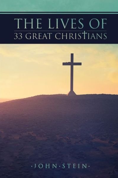 The Lives of 33 Great Christians - John Stein - Livres - Maestro Publishing Group - 9781619494671 - 20 mars 2015