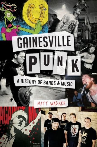 Gainesville Punk : A History of Bands & Music - Matt Walker - Bøger - The History Press - 9781626197671 - 7. november 2016