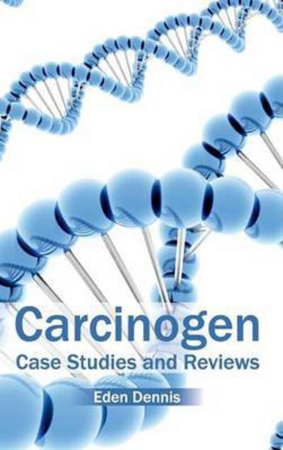 Cover for Eden Dennis · Carcinogen: Case Studies and Reviews (Gebundenes Buch) (2015)
