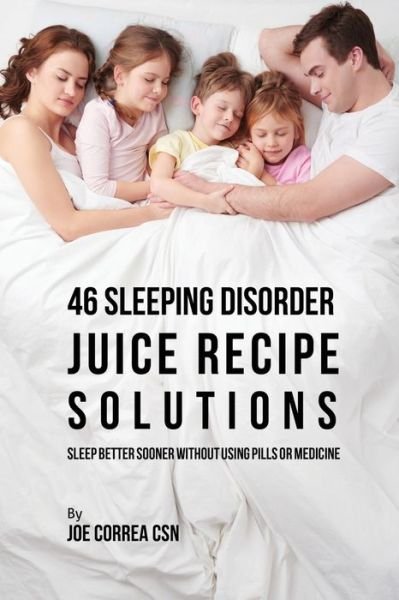46 Sleeping Disorder Juice Recipe Solutions - Joe Correa - Libros - Live Stronger Faster - 9781635317671 - 19 de octubre de 2017