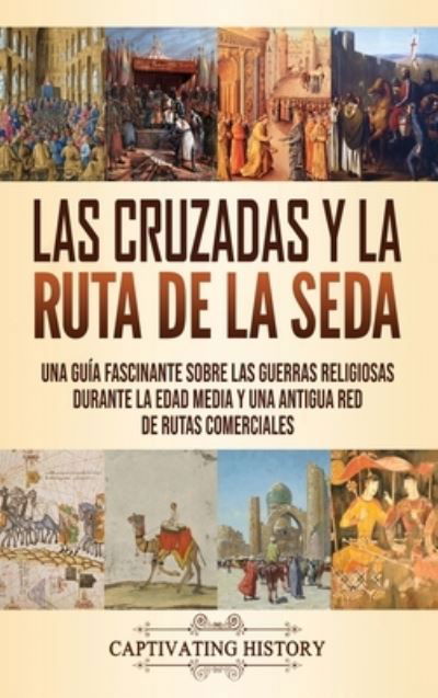 Las Cruzadas y la Ruta de la Seda - Captivating History - Books - Captivating History - 9781637160671 - December 8, 2020