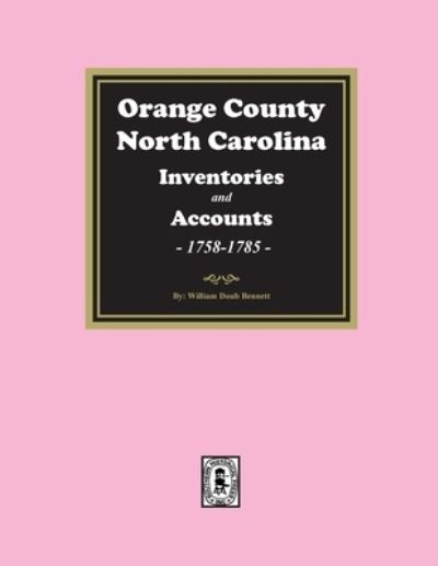 Orange County, North Carolina Inventories and Accounts, 1758-1785 - William Bennett - Books - Southern Historical Press, Incorporated - 9781639140671 - August 4, 2022