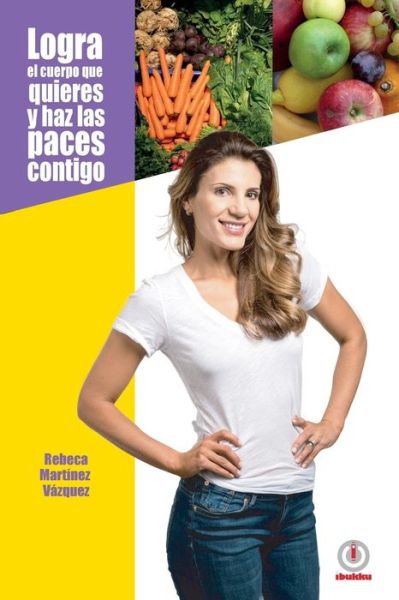 Cover for Rebeca Martinez Vazquez · Logra el cuerpo que quieres y haz las paces contigo (Paperback Bog) (2018)