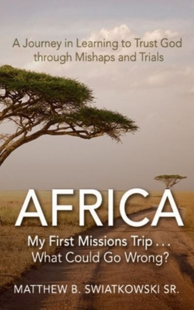 Cover for Matthew B Swiatkowski · Africa-My First Missions Trip . . . What Could Go Wrong? (Hardcover Book) (2020)