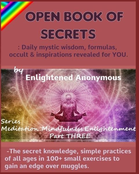 Cover for Enlightened Anonymous · Open Book Of Secrets - Daily mystic wisdom, formulas, occult &amp; inspirations revealed for YOU.: -The secret knowledge, simple practices of all ages in 100+ small exercises to gain an edge over muggles. - Meditation, Mindfulness &amp; Enlightenment (Paperback Bog) (2020)