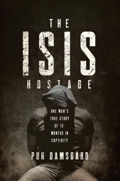 Cover for Puk Damsgard · The ISIS Hostage - One Man's True Story of Thirteen Months in Captivity (Innbunden bok) (2017)